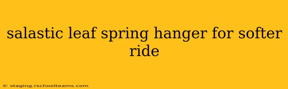 salastic leaf spring hanger for softer ride