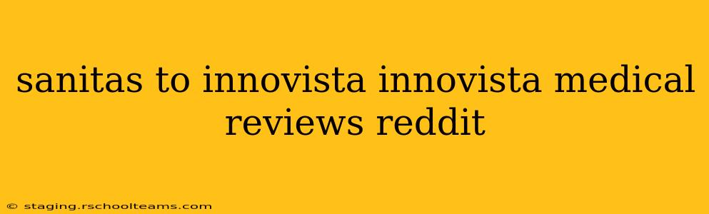 sanitas to innovista innovista medical reviews reddit