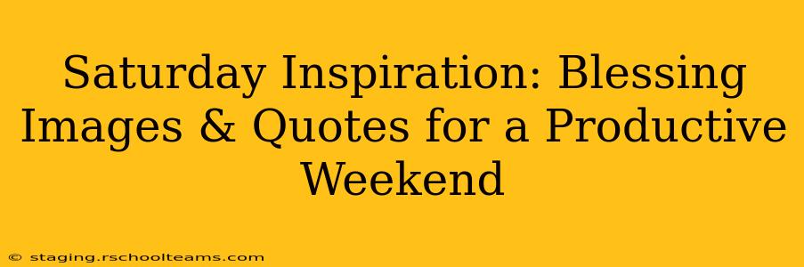 Saturday Inspiration: Blessing Images & Quotes for a Productive Weekend