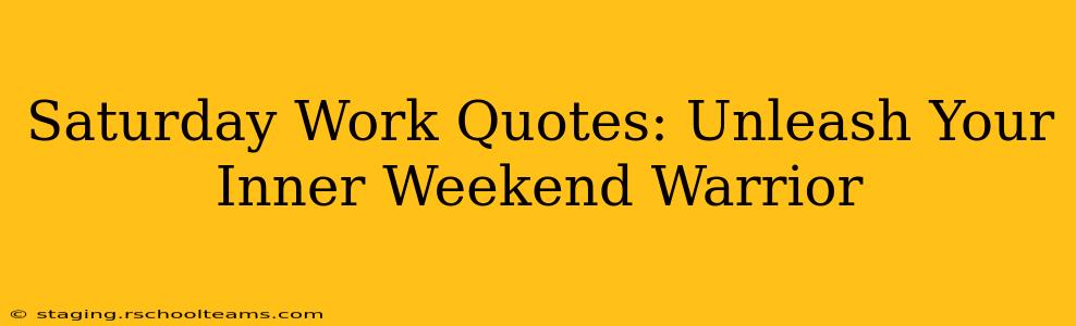 Saturday Work Quotes: Unleash Your Inner Weekend Warrior
