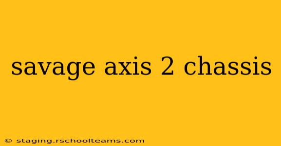 savage axis 2 chassis