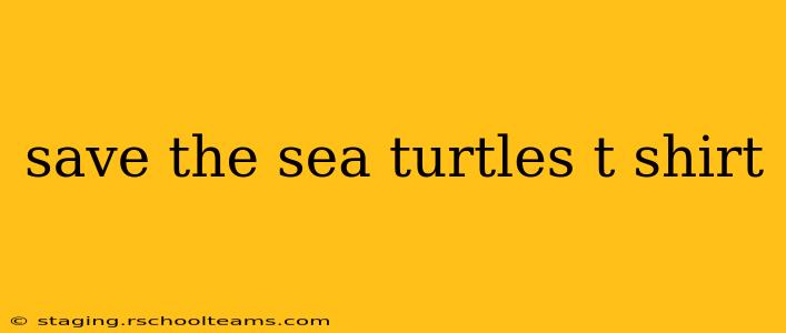 save the sea turtles t shirt