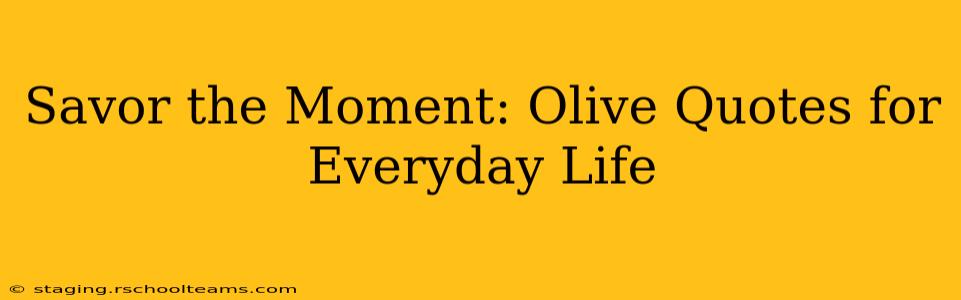 Savor the Moment: Olive Quotes for Everyday Life