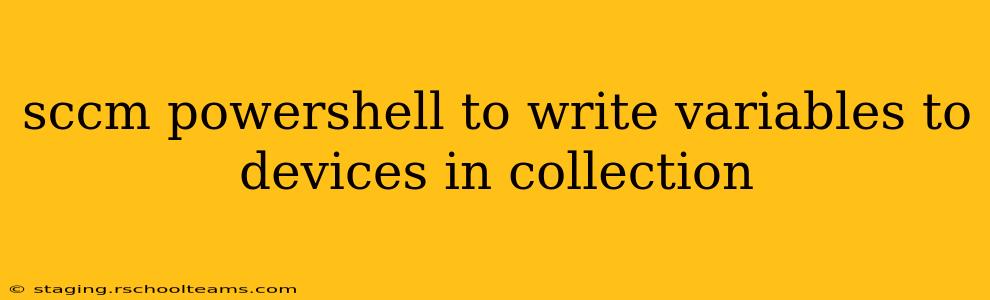 sccm powershell to write variables to devices in collection