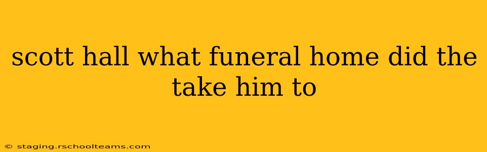 scott hall what funeral home did the take him to