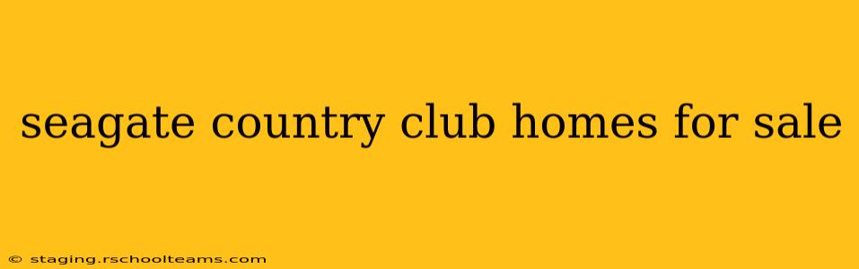 seagate country club homes for sale