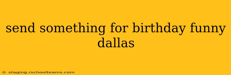 send something for birthday funny dallas