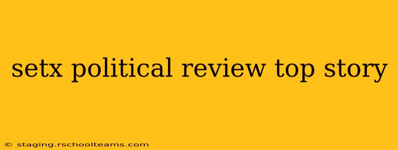 setx political review top story