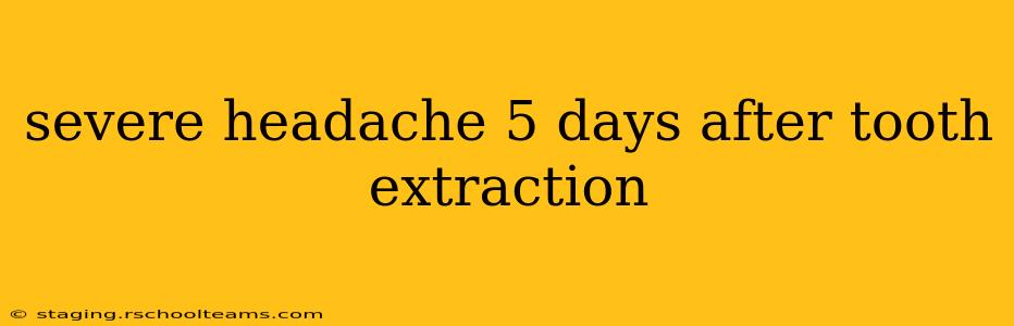severe headache 5 days after tooth extraction