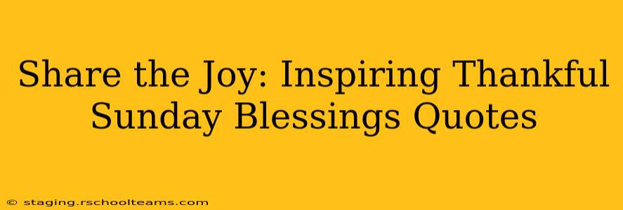 Share the Joy: Inspiring Thankful Sunday Blessings Quotes