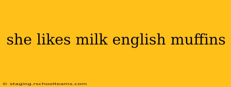 she likes milk english muffins