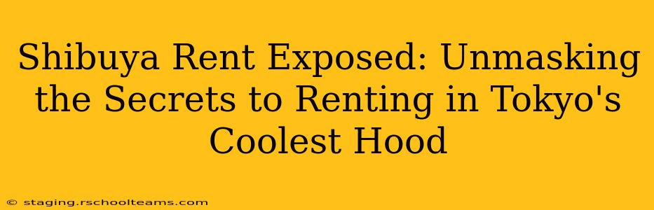Shibuya Rent Exposed: Unmasking the Secrets to Renting in Tokyo's Coolest Hood