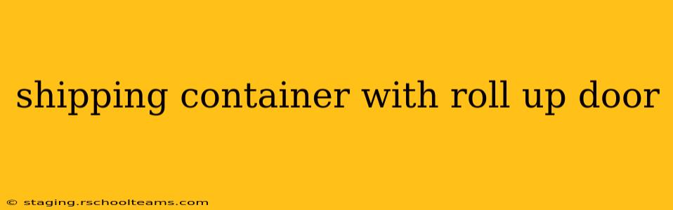 shipping container with roll up door