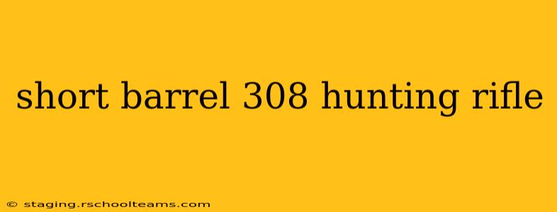 short barrel 308 hunting rifle