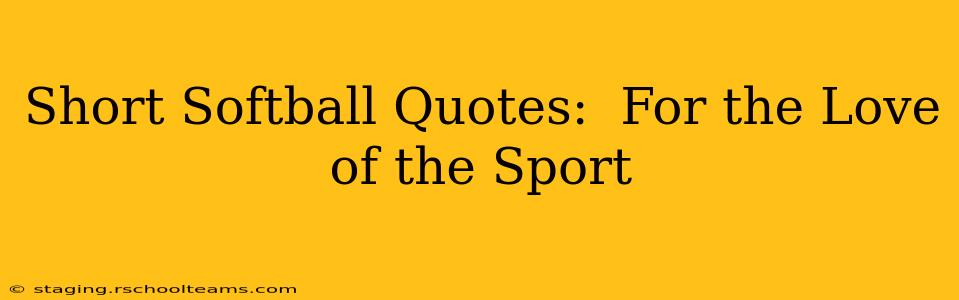 Short Softball Quotes:  For the Love of the Sport