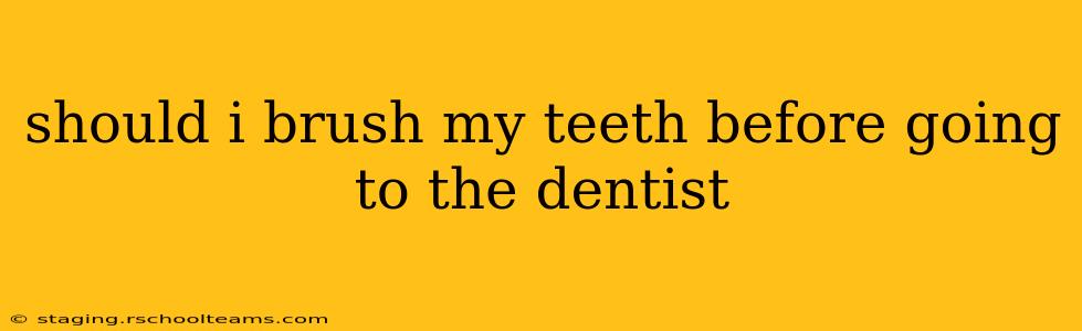 should i brush my teeth before going to the dentist
