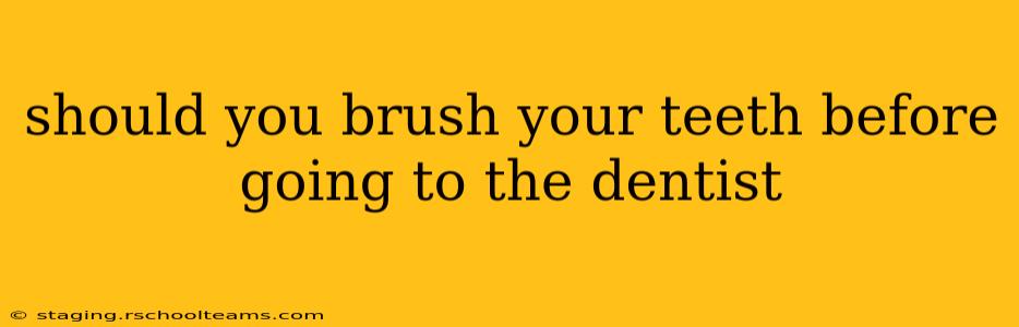 should you brush your teeth before going to the dentist
