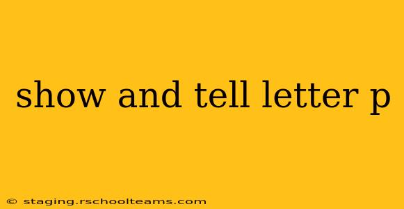 show and tell letter p