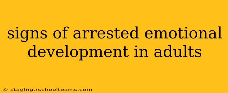 signs of arrested emotional development in adults