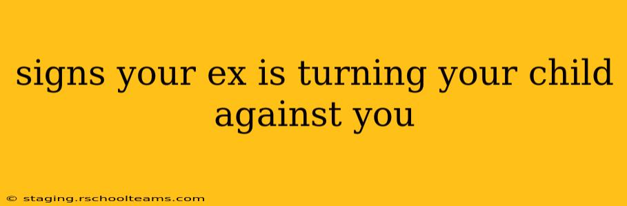 signs your ex is turning your child against you