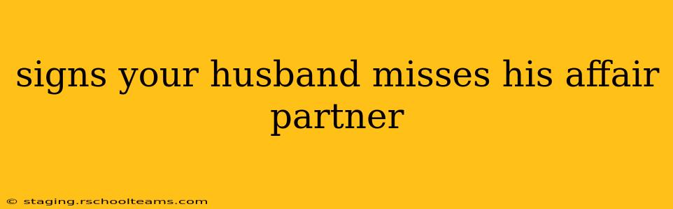signs your husband misses his affair partner