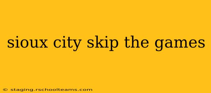 sioux city skip the games