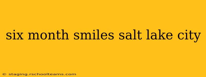 six month smiles salt lake city