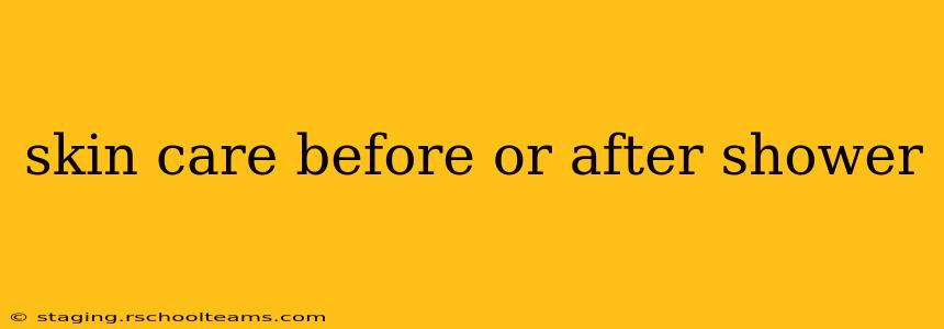 skin care before or after shower