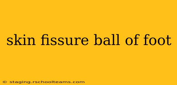 skin fissure ball of foot