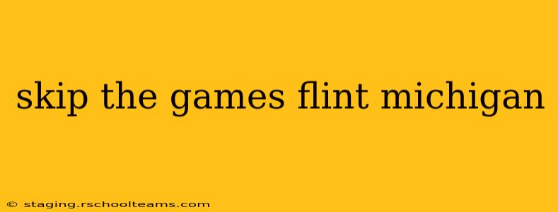 skip the games flint michigan