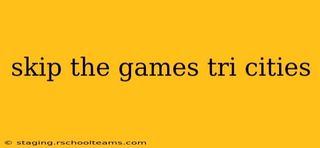 skip the games tri cities