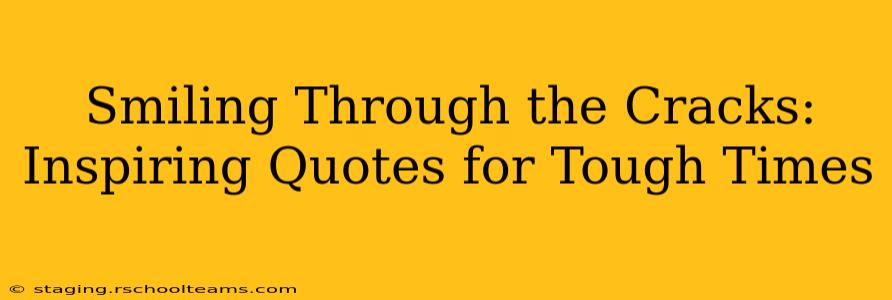 Smiling Through the Cracks: Inspiring Quotes for Tough Times