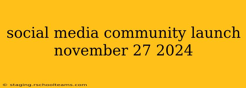 social media community launch november 27 2024