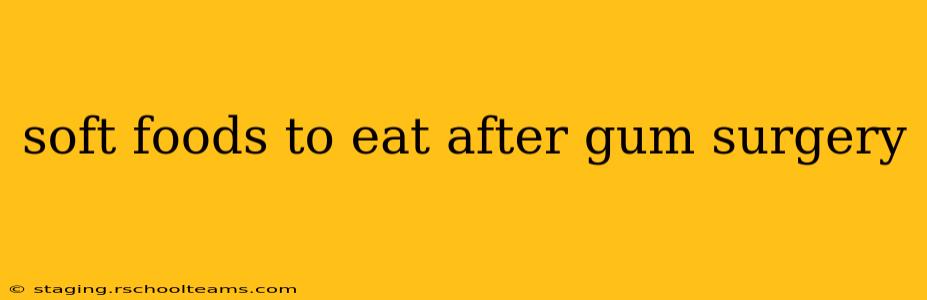 soft foods to eat after gum surgery