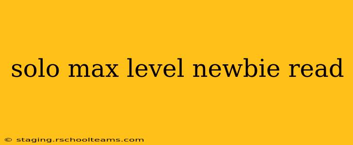 solo max level newbie read