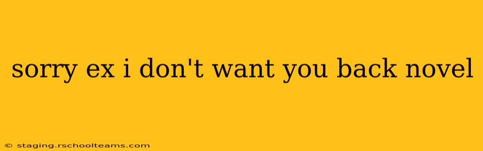 sorry ex i don't want you back novel