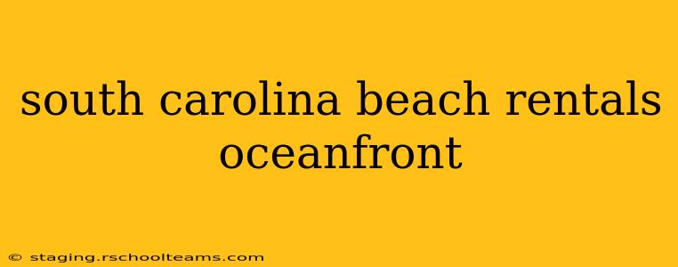 south carolina beach rentals oceanfront