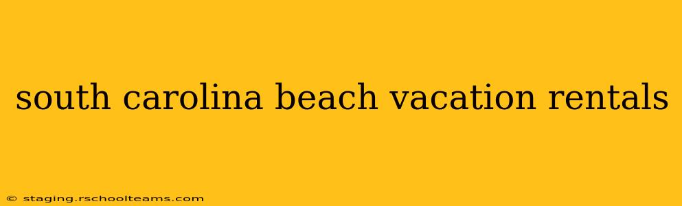 south carolina beach vacation rentals