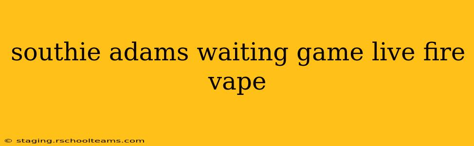 southie adams waiting game live fire vape