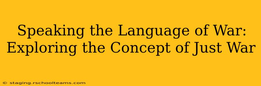 Speaking the Language of War: Exploring the Concept of Just War