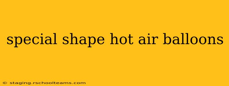 special shape hot air balloons