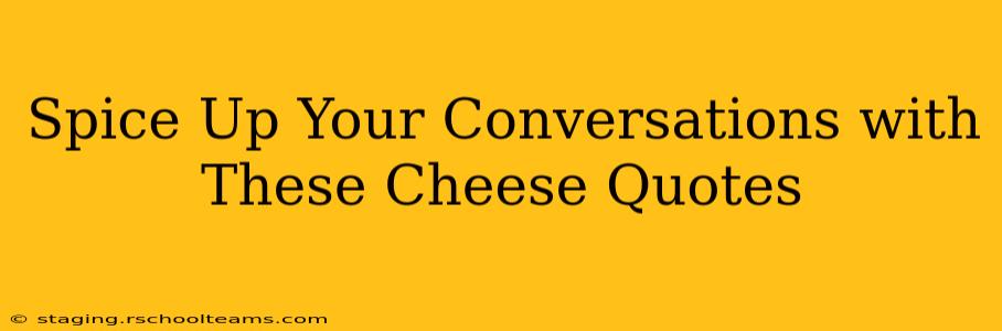 Spice Up Your Conversations with These Cheese Quotes