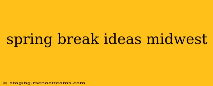 spring break ideas midwest