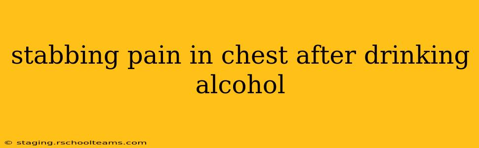 stabbing pain in chest after drinking alcohol