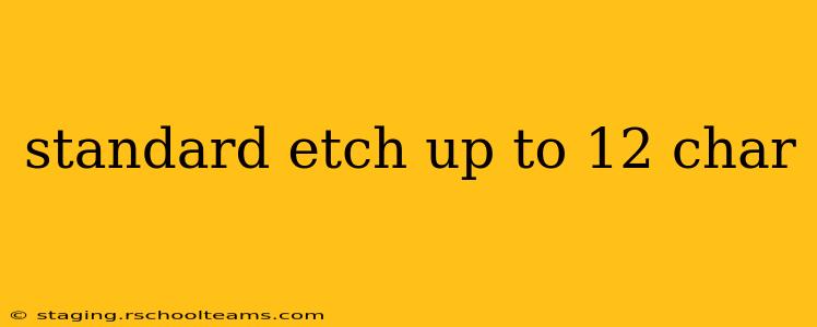 standard etch up to 12 char