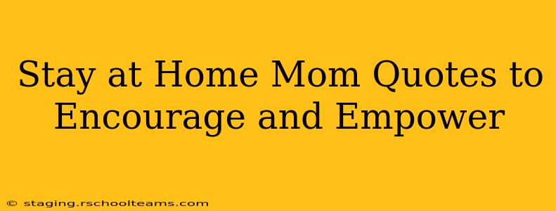 Stay at Home Mom Quotes to Encourage and Empower