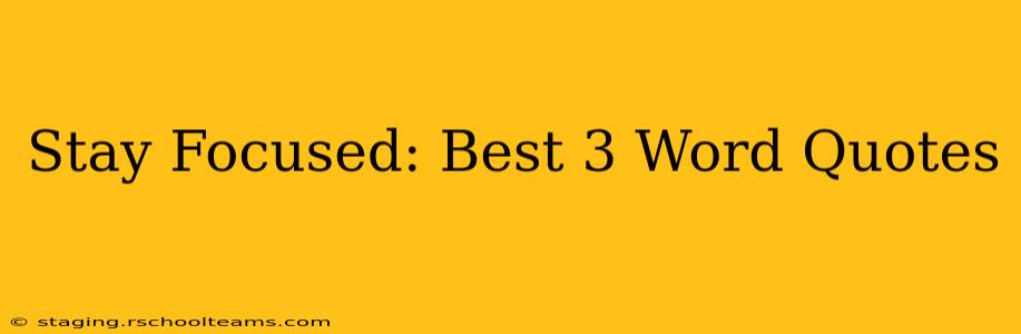 Stay Focused: Best 3 Word Quotes