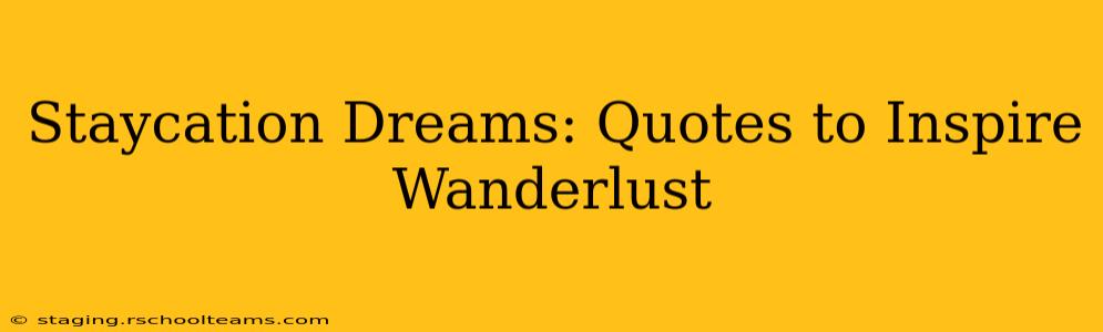 Staycation Dreams: Quotes to Inspire Wanderlust