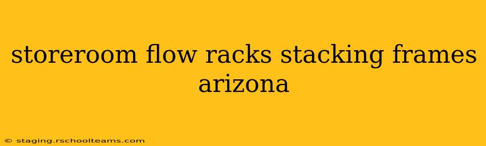 storeroom flow racks stacking frames arizona