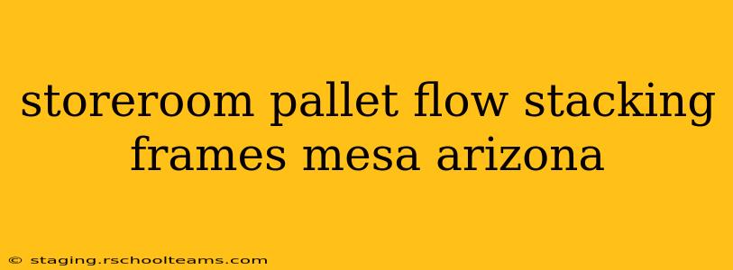 storeroom pallet flow stacking frames mesa arizona